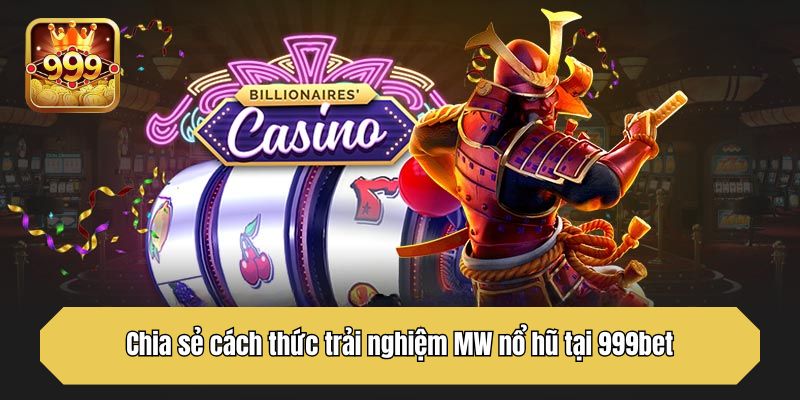 Chia sẻ cách thức trải nghiệm MW nổ hũ tại 999bet