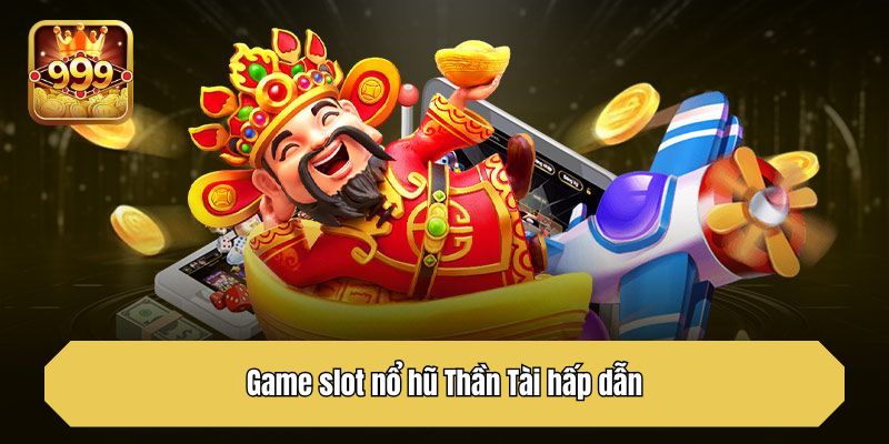 Game slot nổ hũ Thần Tài hấp dẫn