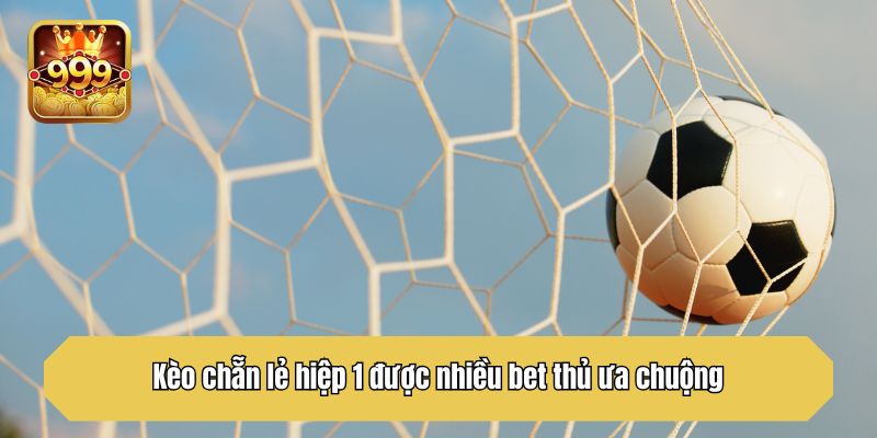 Kèo chẵn lẻ hiệp 1 được nhiều bet thủ ưa chuộng