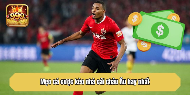 Mẹo cá cược kèo nhà cái châu Âu hay nhất