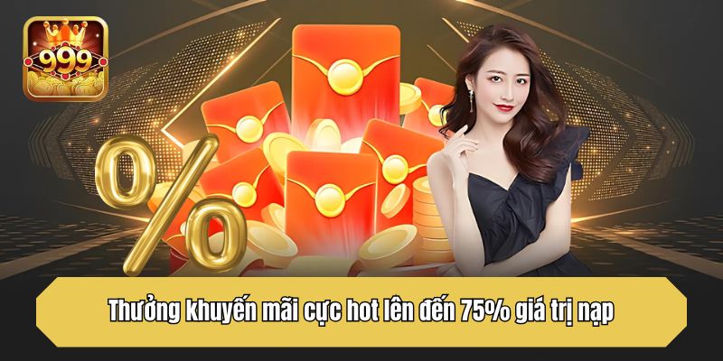 Thưởng khuyến mãi cực hot lên đến 75% giá trị nạp