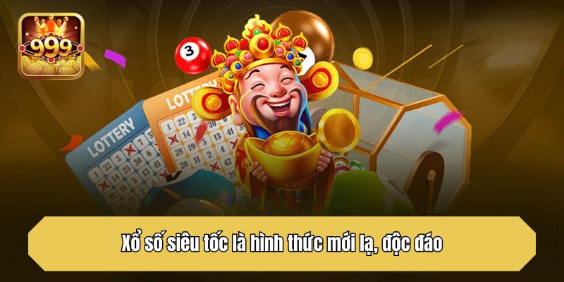 Xổ số siêu tốc là hình thức mới lạ, độc đáo